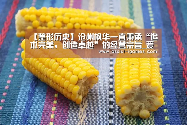 【整形历史】沧州枫华一直秉承“追求完美,创造卓越”的经营宗旨_爱游戏体育app(图1) 爱游戏棋牌